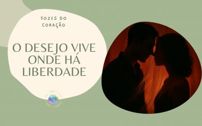 O DESEJO VIVE ONDE HÁ LIBERDADE