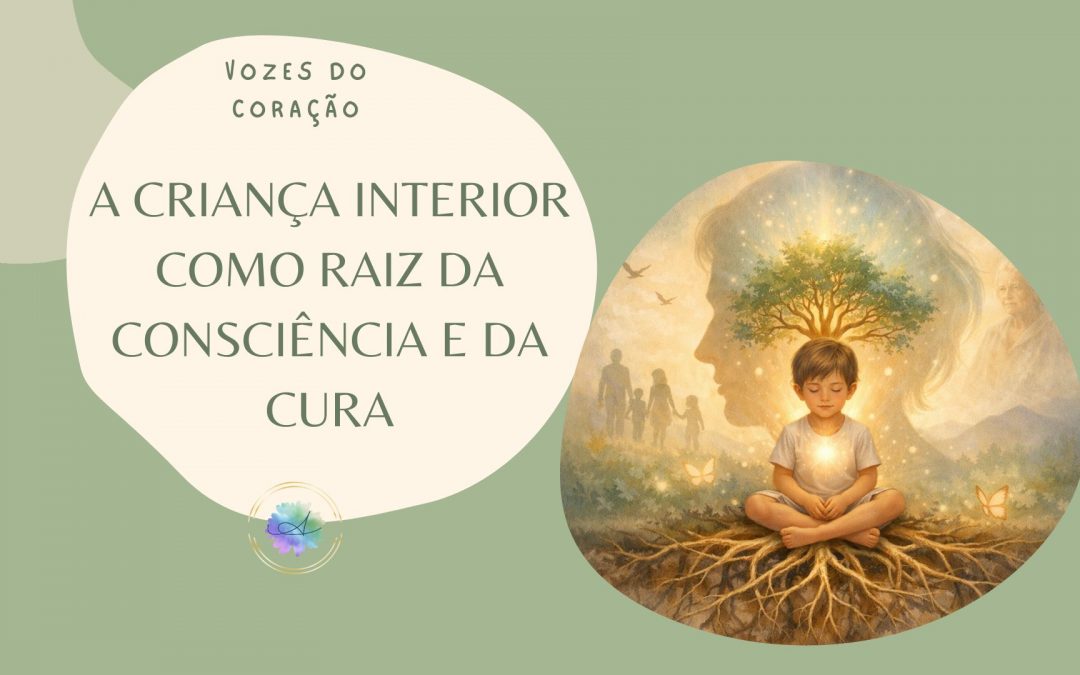 A CRIANÇA INTERIOR COMO RAIZ DA CONSCIÊNCIA E DA CURA
