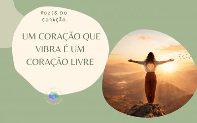 UM CORAÇÃO QUE VIBRA É UM CORAÇÃO LIVRE